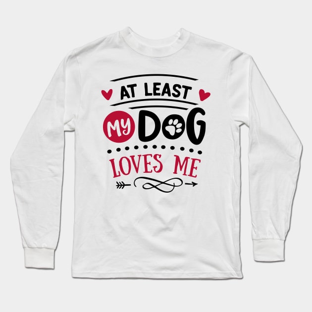 At least my dog loves me anti valentines day Long Sleeve T-Shirt by BusyMonkeyDesign